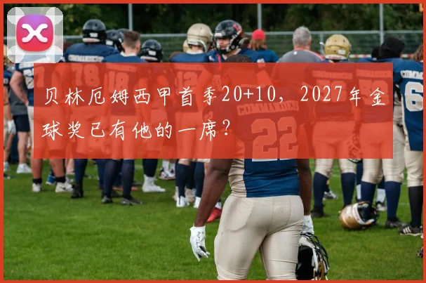 贝林厄姆西甲首季20+10,2027年金球奖已有他的一席?